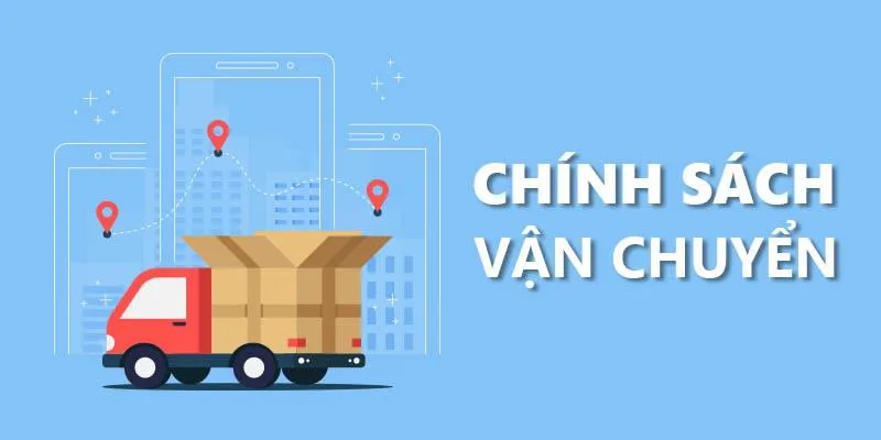 CHÍNH SÁCH VẬN CHUYỂN VÀ GIAO NHẬN